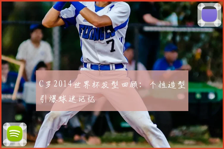 C罗2014世界杯发型回顾:个性造型引爆球迷记忆