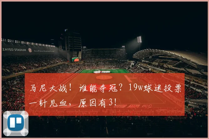 马尼大战！谁能夺冠？19w球迷投票一针见血，原因有3！