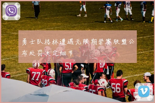 勇士队格林遭遇无限期禁赛联盟公布处罚决定细节