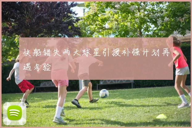 快船错失两大球星引援补强计划再遇考验