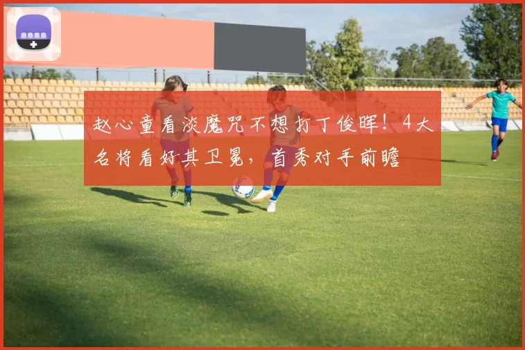 赵心童看淡魔咒不想打丁俊晖！4大名将看好其卫冕，首秀对手前瞻